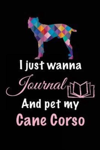 I Just Wanna Journal and Pet My Cane Corso