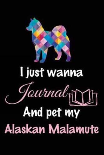 I Just Wanna Journal and Pet My Alaskan Malamute