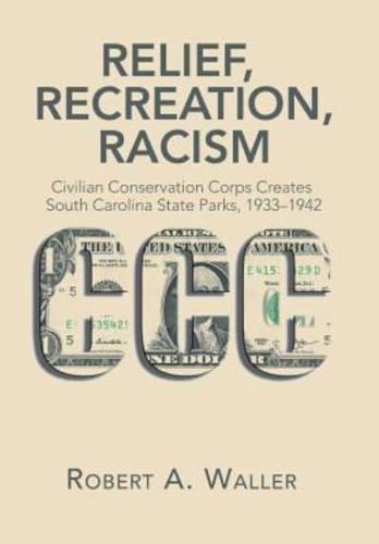 Relief, Recreation, Racism: Civilian Conservation Corps Creates South Carolina State Parks, 1933-1942