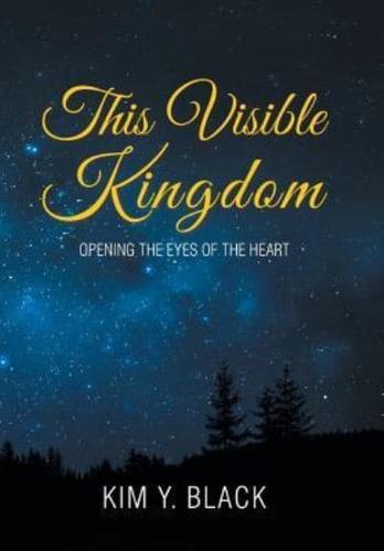 This Visible Kingdom: Opening the Eyes of the Heart