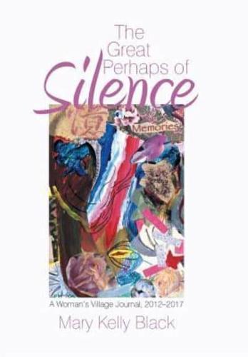 The Great Perhaps of Silence: A Woman'S Village Journal, 2012-2017