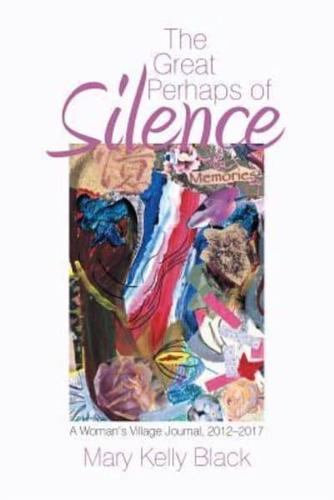 The Great Perhaps of Silence: A Woman'S Village Journal, 2012-2017