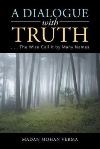 A Dialogue with Truth: . . . The Wise Call It by Many Names