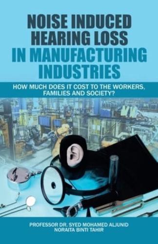 Noise Induced Hearing Loss in Manufacturing Industries: How Much Does It Cost to the Workers, Families and Society?