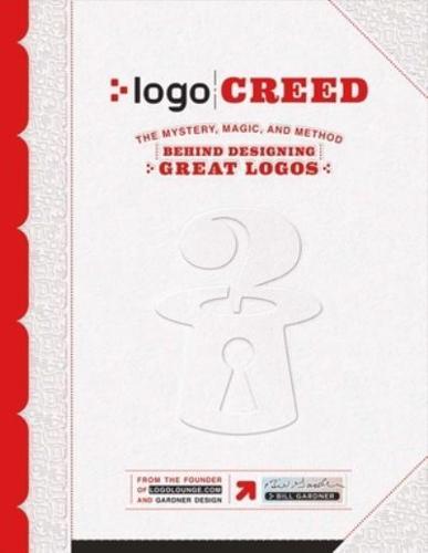 Logo Creed: The Mystery, Magic, And Method Behind Designing Great Logos. Volume 1