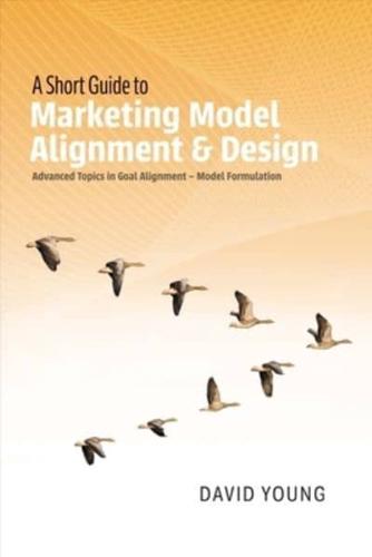 A Short Guide to Marketing Model Alignment & Design Volume 1