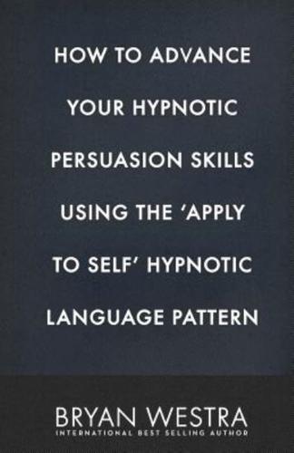 How to Advance Your Hypnotic Persuasion Skills Using the Apply to Self Hypnotic Language Pattern