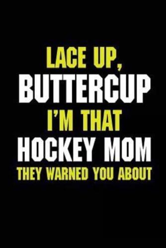 Lace Up, Buttercup I'm That Hockey Mom They Warned You About