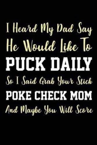 I Heard My Dad Say He Would Like to Puck Daily So I Said Grab Your Stick