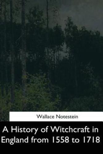 A History of Witchcraft in England from 1558 to 1718