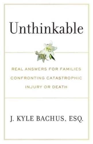 Unthinkable: Real Answers For Families Confronting Catastrophic Injury or Death