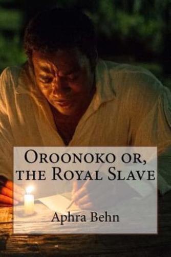 Oroonoko or, the Royal Slave Aphra Behn