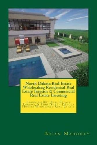 North Dakota Real Estate Wholesaling Residential Real Estate Investor & Commercial Real Estate Investing