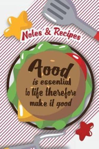 Notes & Recipes-Food Is Essential to Life Therefore Make It Good