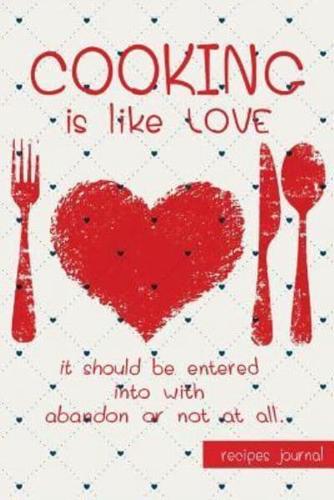 Recipes Journal-Cooking Is Like Love It Should Be Entered Into With Abandon