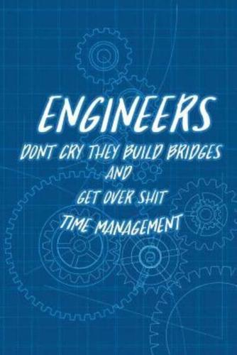 Time Management - Engineers Don't Cry They Build Bridges and Get Over Shit