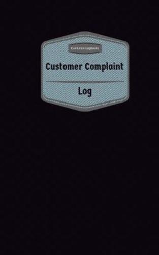 Customer Complaint Log (Logbook, Journal - 96 Pages, 5 X 8 Inches)
