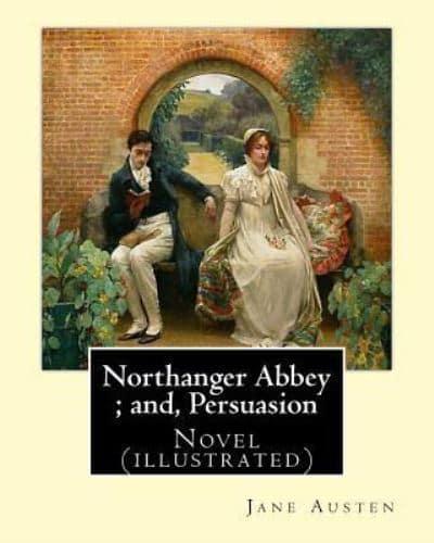 Northanger Abbey; and, Persuasion. By