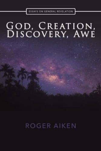 God, Creation, Discovery, Awe: Essays On General Revelation