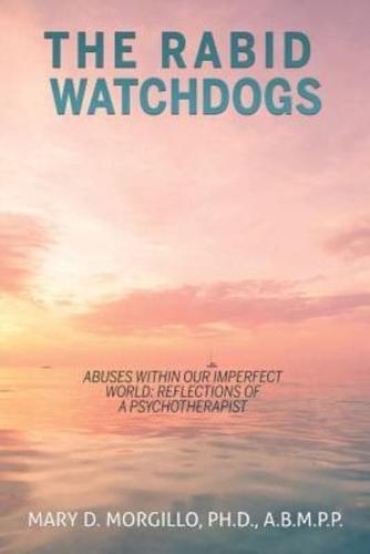 THE RABID WATCHDOGS Abuses within our imperfect world:  Reflections of a Psychotherapist