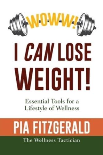 WOWW! I CAN Lose Weight!: Essentials Tools for a Lifestyle of Wellness