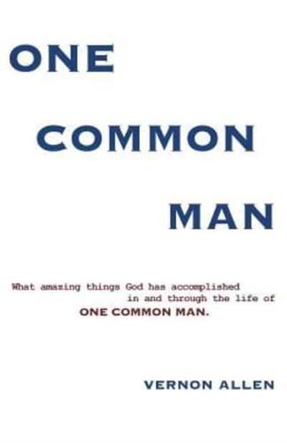 ONE COMMON MAN: What amazing things God has accomplished in and through the life of One Common Man.