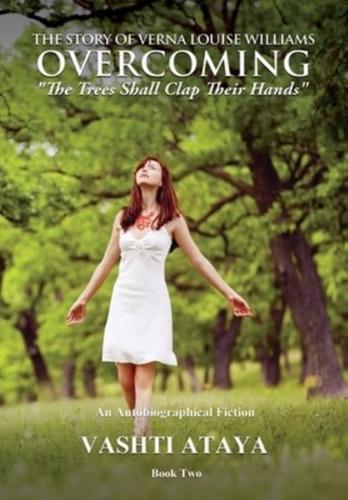 The Story of Verna Louise Williams OVERCOMING: "The Trees Shall Clap Their Hands" Book Two