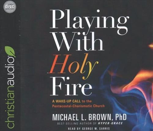Playing with Holy Fire: A Wake-Up Call to the Pentecostal-Charismatic Church