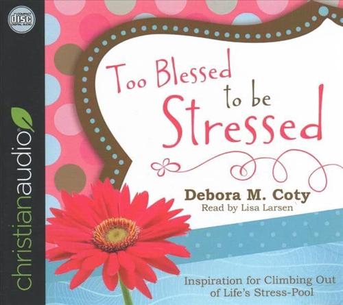 Too Blessed to Be Stressed: Inspiration for Climbing Out of Life's Stress-Pool