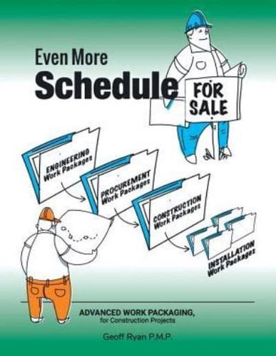 Even More Schedule for Sale: Advanced Work Packaging, for Construction Projects