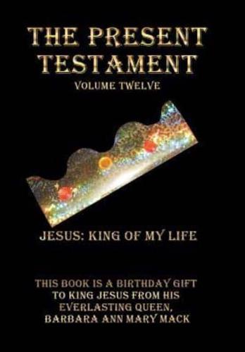 The Present Testament Volume Twelve: Jesus: King of My Life