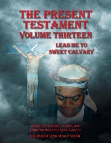 The Present Testament Volume Thirteen: Lead Me to Sweet Calvary