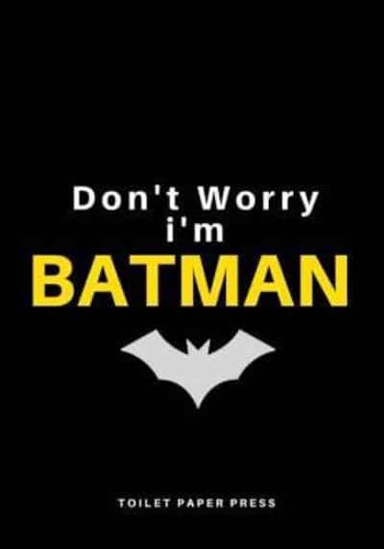 Don't Worry I Am Batman