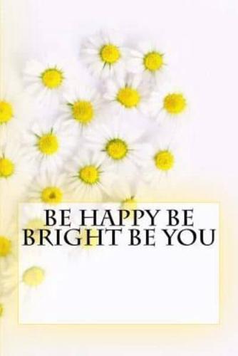 Be Happy Be Bright Be You