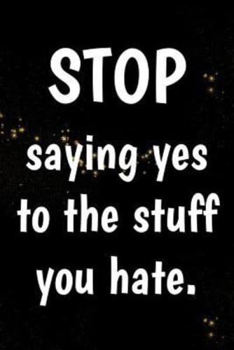 Stop Saying Yes to the Stuff You Hate.