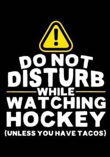 Do Not Disturb While Watching Hockey (Unless You Have Tacos)