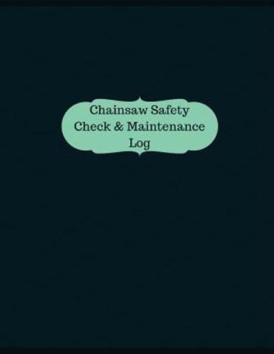 Chainsaw Safety Check & Maintenance Log (Logbook, Journal - 126 Pages, 8.5 X 11