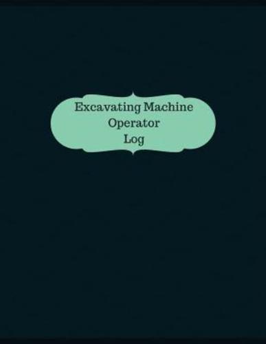 Excavating Machine Operator Log (Logbook, Journal - 126 Pages, 8.5 X 11 Inches)