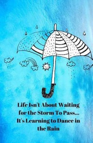 Life Isn't About Waiting for the Storm to Pass... It's Learning to Dance in the Rain Journal