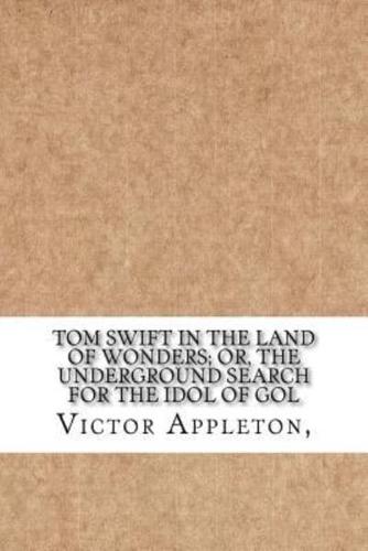 Tom Swift in the Land of Wonders; Or, the Underground Search for the Idol of Gol