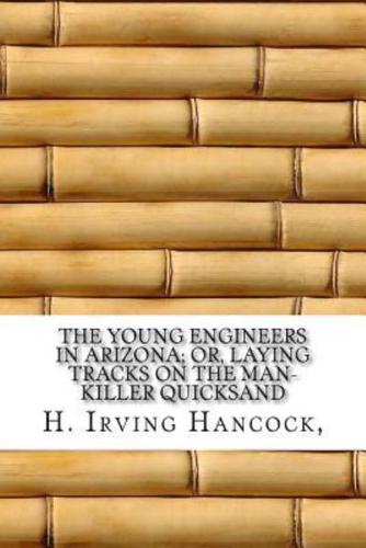 The Young Engineers in Arizona; Or, Laying Tracks on the Man-Killer Quicksand