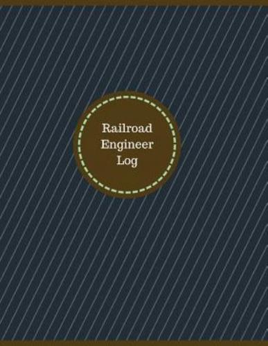 Railroad Engineer Log (Logbook, Journal - 126 Pages, 8.5 X 11 Inches)