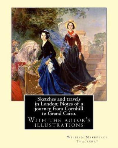 Sketches and Travels in London; Notes of a Journey from Cornhill to Grand Cairo. By