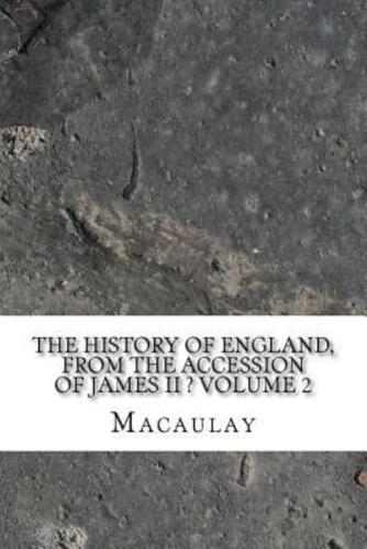 The History of England, from the Accession of James II ? Volume 2