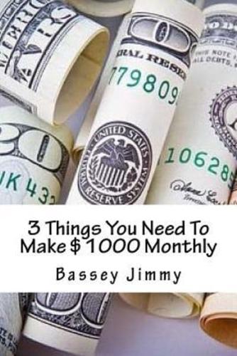 3 Things You Need to Make $1000 Monthly