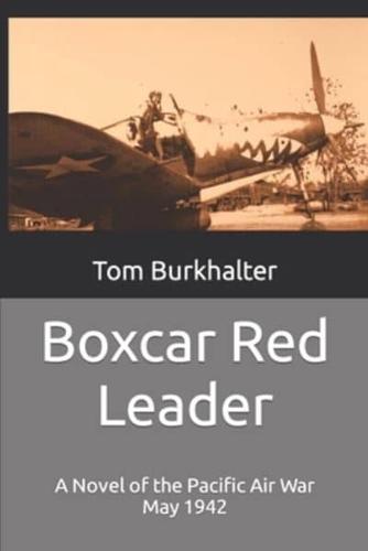Boxcar Red Leader: A Novel of the Pacific Air War May 1942