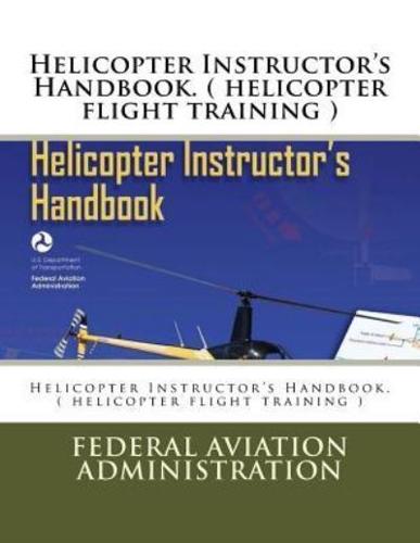 Helicopter Instructor's Handbook. ( Helicopter Flight Training )