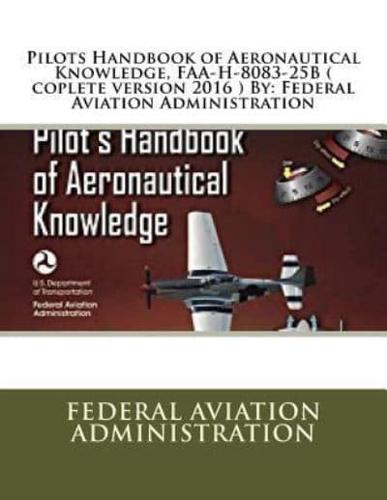 Pilots Handbook of Aeronautical Knowledge, FAA-H-8083-25B ( Coplete Version 2016 ) By