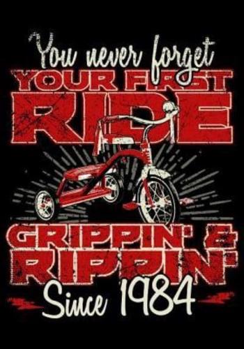 You Never Forget Your First Ride Grippin' & Rippin' Since 1984