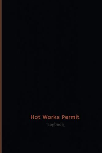 Hot Works Permit Log (Logbook, Journal - 120 Pages, 6 X 9 Inches)